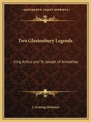 Két glastonburyi legenda: Arthur király és Arimateai Szent József. - Two Glastonbury Legends: King Arthur and St. Joseph of Arimathea