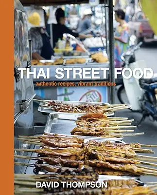 Thai Street Food: Hiteles receptek, élő hagyományok - Thai Street Food: Authentic Recipes, Vibrant Traditions