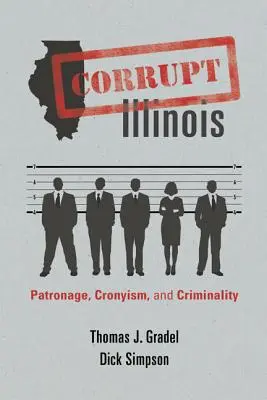 Korrupt Illinois: Védnökség, klientelizmus és bűnözés - Corrupt Illinois: Patronage, Cronyism, and Criminality