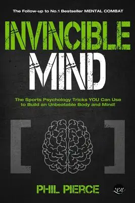 Legyőzhetetlen elme: Sportpszichológiai trükkök, amelyekkel verhetetlen testet és elmét építhetsz magadnak! - Invincible Mind: The Sports Psychology Tricks You can use to Build an Unbeatable Body and Mind!