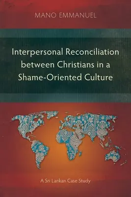 Személyközi megbékélés keresztények között egy szégyenorientált kultúrában: Egy Srí Lanka-i esettanulmány - Interpersonal Reconciliation between Christians in a Shame-Oriented Culture: A Sri Lankan Case Study