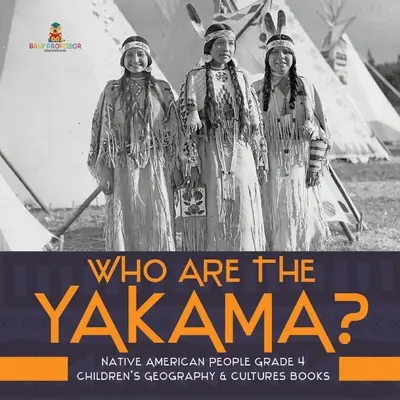 Kik a jakamák? - Amerikai őslakosok 4. osztály - Gyerekeknek szóló földrajz és kultúrák könyvek - Who Are the Yakama? - Native American People Grade 4 - Children's Geography & Cultures Books