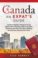 Kanada: Bevándorlás, lakhatási és életlehetőségek, munka és üzlet, család és oktatás, nyugdíjazás, költözési tippek, adók - Canada: Canada Immigration, Housing and Living Options, Work & Business, Family & Education, Retirement, Relocation Tips, Taxe