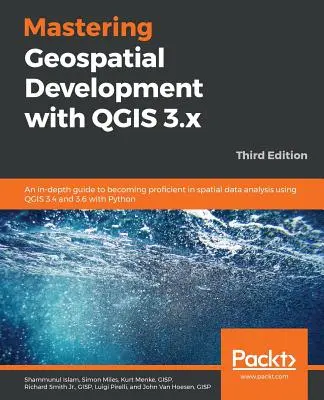 Mastering Geospatial Development with QGIS 3.x - Harmadik kiadás - Mastering Geospatial Development with QGIS 3.x - Third Edition