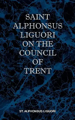 Szent Alfonz Liguori a tridenti zsinatról - St Alphonsus Liguori on the Council of Trent