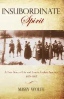 Insubordinate Spirit: A True Story Of Life And Loss In Earliest America 1610-1665, első kiadás - Insubordinate Spirit: A True Story Of Life And Loss In Earliest America 1610-1665, First Edition