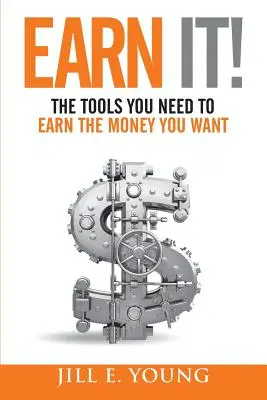 Earn It!: Az eszközök, amelyekkel megkeresheti a pénzt, amit akar - Earn It!: The Tools You Need to Earn the Money You Want