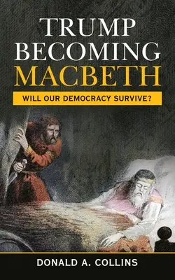 Trump Becoming Macbeth: Vajon túléli-e a demokráciánk? - Trump Becoming Macbeth: Will Our Democracy Survive?