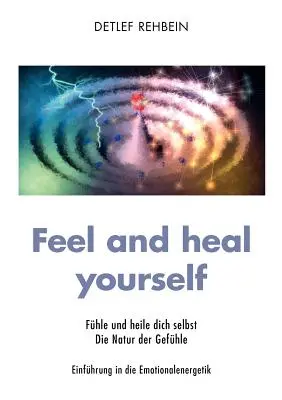 Érezd és gyógyítsd magad: Fhle und heile dich selbst Die Natur der Gefhle - Feel and heal yourself: Fhle und heile dich selbst Die Natur der Gefhle