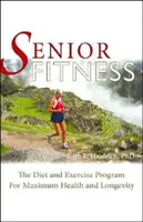 Senior Fitness: A maximális egészséget és hosszú életet biztosító étrend és mozgásprogram - Senior Fitness: The Diet and Exercise Program for Maximum Health and Longevity