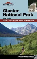 Top Trails: Glacier Nemzeti Park: Glacier Park: Kötelező túrák mindenkinek - Top Trails: Glacier National Park: Must-Do Hikes for Everyone