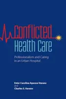 Konfliktusos egészségügyi ellátás: Szakmaiság és törődés egy városi kórházban - Conflicted Health Care: Professionalism and Caring in an Urban Hospital