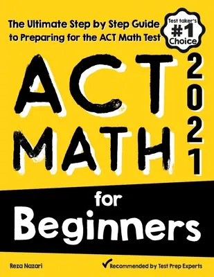 ACT Matematika kezdőknek: A végső, lépésről lépésre történő felkészülési útmutató az ACT matematika tesztre - ACT Math for Beginners: The Ultimate Step by Step Guide to Preparing for the ACT Math Test