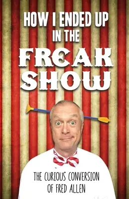 Hogyan kerültem a szörnyszülöttek közé: Fred Allen különös átalakulása - How I Ended Up in the Freak Show: The Curious Conversion of Fred Allen