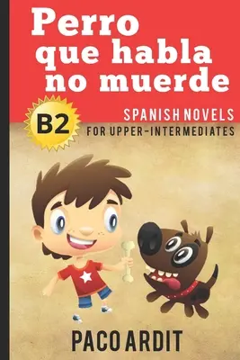 Spanyol regények: Perro que habla no muerde (Spanyol regények felső tagozatos középhaladóknak - B2) - Spanish Novels: Perro que habla no muerde (Spanish Novels for Upper-Intermediates - B2)