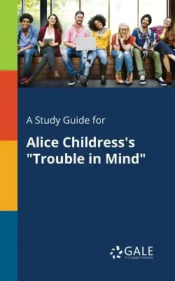 Tanulmányi útmutató Alice Childress: Trouble in Mind című művéhez - A Study Guide for Alice Childress's Trouble in Mind