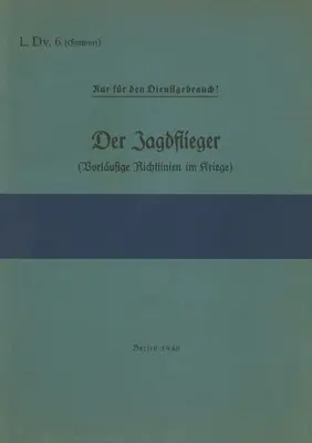 L.Dv. 6 Der Jagdflieger (Vorlufige Richtlinien im Kriege): 1940 - Neuauflage 2021