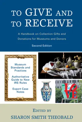 Adni és kapni: A gyűjteményi ajándékok és adományok kézikönyve múzeumok és adományozók számára, 2. kiadás - To Give and To Receive: A Handbook on Collection Gifts and Donations for Museums and Donors, 2nd Edition