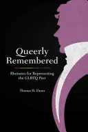 Queerly Remembered: A GLBTQ múlt reprezentálásának retorikája - Queerly Remembered: Rhetorics for Representing the GLBTQ Past