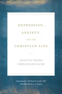 Depresszió, szorongás és a keresztény élet: Gyakorlati bölcsesség Richard Baxtertől - Depression, Anxiety, and the Christian Life: Practical Wisdom from Richard Baxter