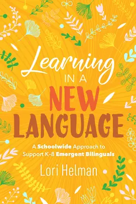 Tanulás egy új nyelven: Az egész iskolára kiterjedő megközelítés a K-8-as korosztály kétnyelvűvé válásának támogatására - Learning in a New Language: A Schoolwide Approach to Support K-8 Emergent Bilinguals