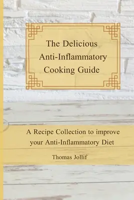 Az ízletes gyulladáscsökkentő főzési útmutató: Receptgyűjtemény a gyulladáscsökkentő étrend javításához - The Delicious Anti-Inflammatory Cooking Guide: A Recipe Collection to improve your Anti-Inflammatory Diet