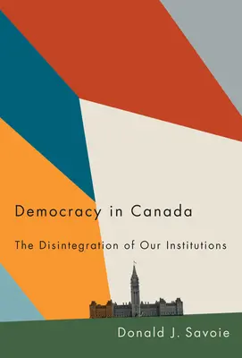 Demokrácia Kanadában: Intézményeink szétesése - Democracy in Canada: The Disintegration of Our Institutions