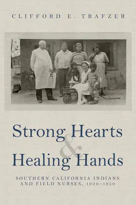 Erős szívek és gyógyító kezek: Dél-kaliforniai indiánok és a terepi ápolónők, 1920-1950 - Strong Hearts and Healing Hands: Southern California Indians and Field Nurses, 1920-1950