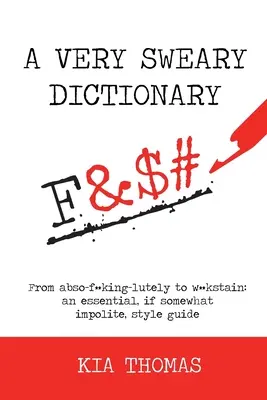 A Very Sweary Dictionary: Az abszo-f**king-lutelytől a w**kstainig: egy nélkülözhetetlen, bár kissé udvariatlan stíluskalauz - A Very Sweary Dictionary: From abso-f**king-lutely to w**kstain: an essential, if somewhat impolite, style guide