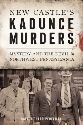 New Castle's Kadunce Murders: Rejtély és az ördög Északnyugat-Pennsylvania északnyugati részén - New Castle's Kadunce Murders: Mystery and the Devil in Northwest Pennsylvania