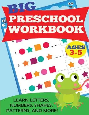 Nagy óvodai munkafüzet: Ages 3-5. Tanulj betűket, számokat, formákat, mintákat és még sok mást. - Big Preschool Workbook: Ages 3-5. Learn Letters, Numbers, Shapes, Patterns, and More