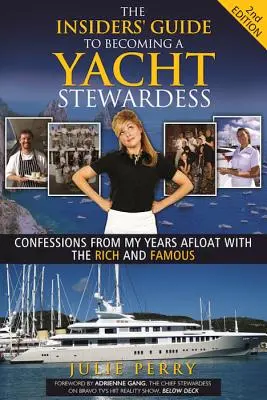 The Insiders' Guide to Becoming a Yacht Stewardess 2nd Edition: Vallomások a gazdag és híres tengerészekkel töltött éveimről - The Insiders' Guide to Becoming a Yacht Stewardess 2nd Edition: Confessions from My Years Afloat with the Rich and Famous