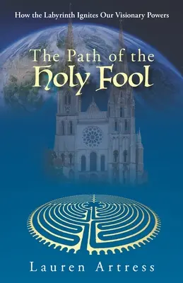 A Szent Bolond ösvénye: Hogyan gyújtja meg a labirintus a látnoki erőnket? - The Path of the Holy Fool: How the Labyrinth Ignites Our Visionary Powers