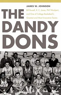 A Dandy Dons: Bill Russell, K. C. Jones, Phil Woolpert és az egyetemi kosárlabda egyik legnagyobb és leginnovatívabb csapata - The Dandy Dons: Bill Russell, K. C. Jones, Phil Woolpert, and One of College Basketball's Greatest and Most Innovative Teams