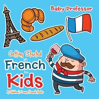 Kezdő francia nyelvtanulás gyerekeknek - Gyerekeknek szóló franciatanulás könyvek - Getting Started in French for Kids A Children's Learn French Books