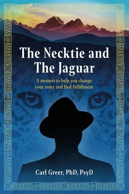 A nyakkendő és a jaguár: Egy memoár, amely segít megváltoztatni a történetedet és megtalálni a beteljesülést - The Necktie and the Jaguar: A memoir to help you change your story and find fulfillment