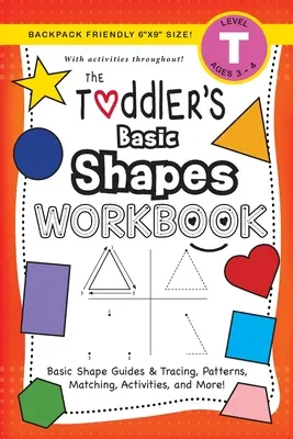 The Toddler's Basic Shapes Workbook: (Ages 3-4) Alapvető formakalauzok és -követés, minták, párosítás, tevékenységek és még sok más! - The Toddler's Basic Shapes Workbook: (Ages 3-4) Basic Shape Guides and Tracing, Patterns, Matching, Activities, and More!