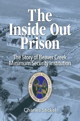 The Inside Out Prison: A Beaver Creek Minimális Biztonsági Intézmény története - The Inside Out Prison: The Story of Beaver Creek Minimum Security Institution