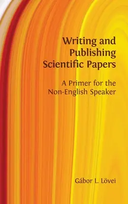 Tudományos dolgozatok írása és publikálása: A Primer for the Non-English Speaker for the Non-English Speaker - Writing and Publishing Scientific Papers: A Primer for the Non-English Speaker