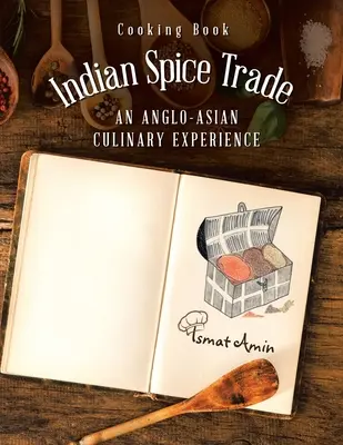 Főzőkönyv Indiai fűszerkereskedelem egy angol-ázsiai kulináris élmény - Cooking Book Indian Spice Trade an Anglo-Asian Culinary Experience