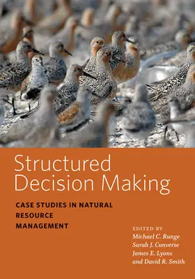 Strukturált döntéshozatal: Esettanulmányok a természeti erőforrásokkal való gazdálkodásról - Structured Decision Making: Case Studies in Natural Resource Management