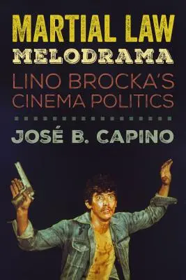 Haditörvény-melodráma: Lino Brocka mozipolitikája - Martial Law Melodrama: Lino Brocka's Cinema Politics