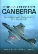 English Electric Canberra: Egy klasszikus sugárhajtású repülőgép története és fejlődése - English Electric Canberra: The History and Development of a Classic Jet