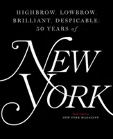 Magasröptű, alacsonyröptű, zseniális, megvetendő: A New York Magazine ötven éve - Highbrow, Lowbrow, Brilliant, Despicable: Fifty Years of New York Magazine