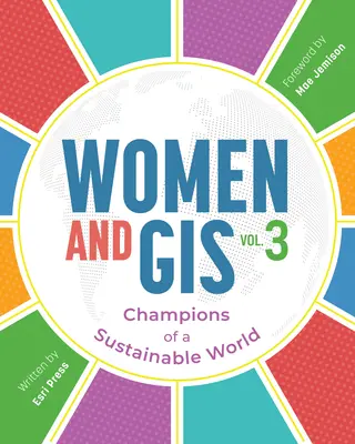 Nők és a GIS, 3. kötet: A fenntartható világ bajnokai - Women and Gis, Volume 3: Champions of a Sustainable World