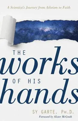 Az Ő keze munkái: Egy tudós útja az ateizmustól a hitig - The Works of His Hands: A Scientist's Journey from Atheism to Faith