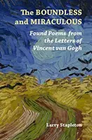 A határtalan és csodálatos: Talált versek Vincent Van Gogh leveleiből - The Boundless and Miraculous: Found Poems from the Letters of Vincent Van Gogh