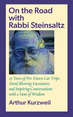 Úton Steinsaltz rabbival: 25 év hajnal előtti autós utazások, észbontó találkozások és inspiráló beszélgetések a bölcsesség emberével - On the Road with Rabbi Steinsaltz: 25 Years of Pre-Dawn Car Trips, Mind-Blowing Encounters and Inspiring Conversations with a Man of Wisdom