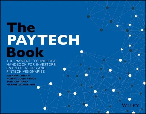 The PayTech Book: A fizetési technológia kézikönyve befektetőknek, vállalkozóknak és FinTech-vízióskodóknak - The PayTech Book: The Payment Technology Handbook for Investors, Entrepreneurs, and FinTech Visionaries