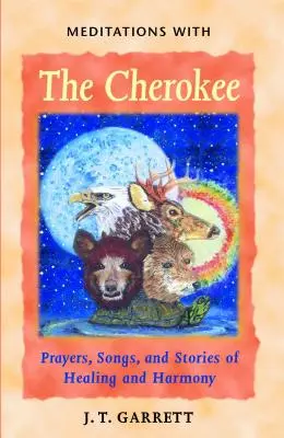 Meditációk a cserokiakkal: Imák, dalok és történetek a gyógyításról és harmóniáról - Meditations with the Cherokee: Prayers, Songs, and Stories of Healing and Harmony